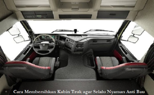 Cara Membersihkan Kabin Truk agar Selalu Nyaman Anti Bau