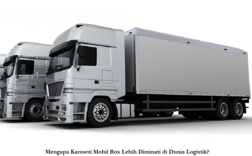 Mengapa Karoseri Mobil Box Lebih Diminati di Dunia Logistik?